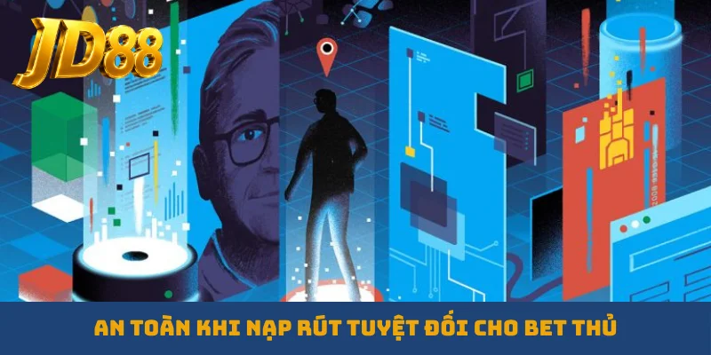 An toàn khi nạp rút tuyệt đối cho bet thủ