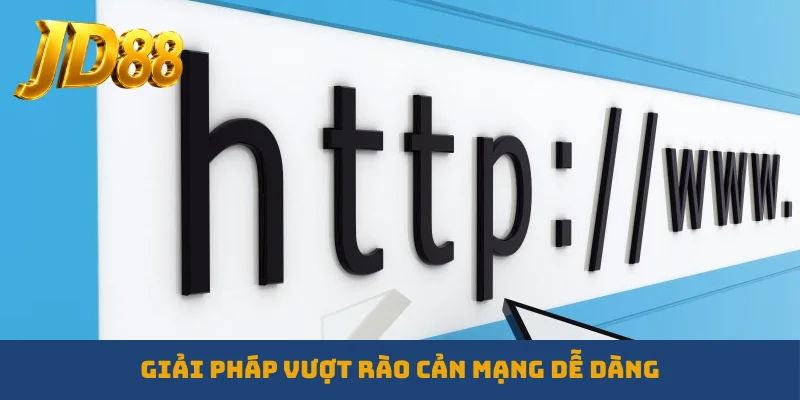 Giải pháp vượt rào cản mạng dễ dàng