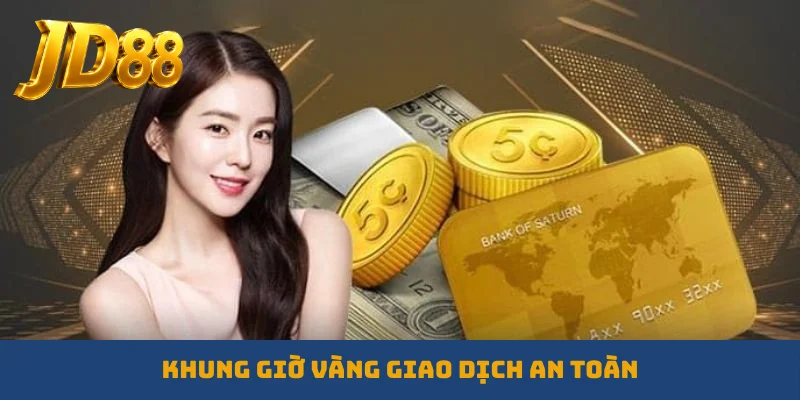 Khung giờ vàng giao dịch an toàn