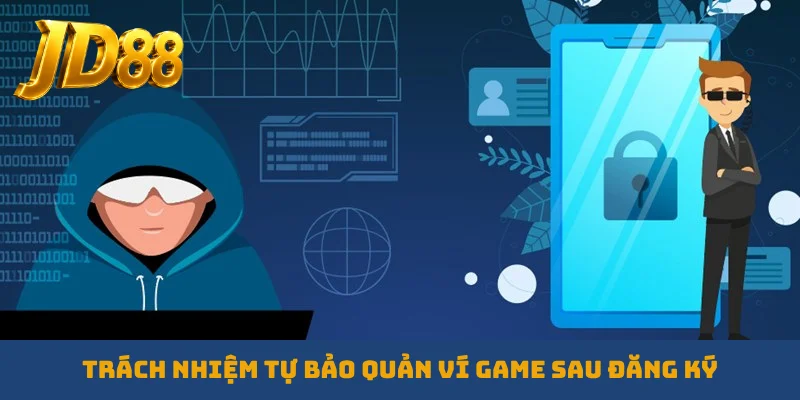 Trách nhiệm tự bảo quản ví game sau đăng ký