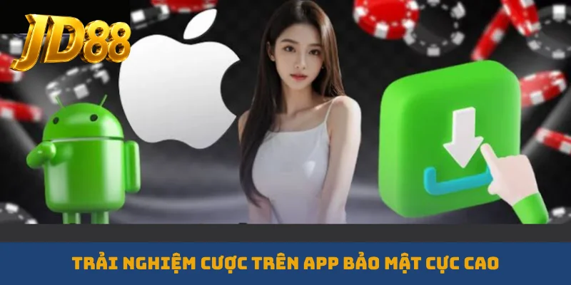 Trải nghiệm cược trên app bảo mật cực cao